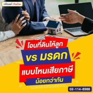 โอนที่ดินให้ลูก vs มรดก แบบไหนเสียภาษีน้อยกว่ากัน