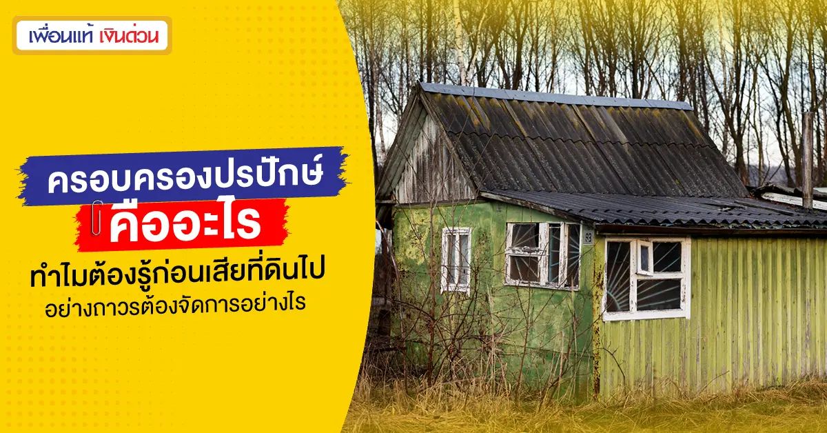 ครอบครองปรปักษ์คืออะไร ทำไมต้องรู้ก่อนเสียที่ดินไปอย่างถาวรต้องจัดการอย่างไร?