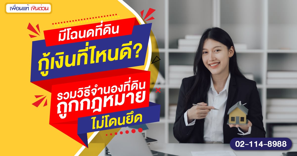 มีโฉนดที่ดินกู้เงินที่ไหนดี? รวมวิธีจำนองที่ดินถูกกฎหมาย ไม่โดนยึด
