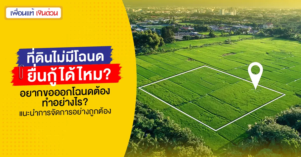 ที่ดินไม่มีโฉนดยื่นกู้ได้ไหม? อยากขอออกโฉนดต้องทำอย่างไร? แนะนำการจัดการอย่างถูกต้อง